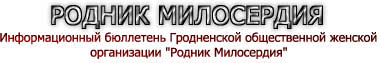 Информационный бюллетень Гродненской общественной женской
организации "Родник Милосердия"